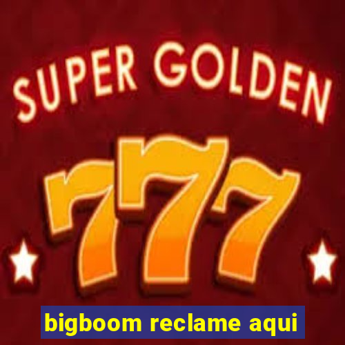 bigboom reclame aqui